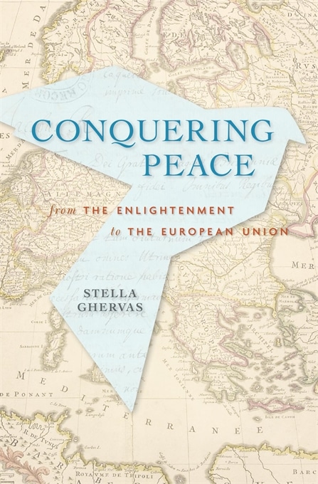 Conquering Piece from Enlightenmen to European Union Conquering Peace in Europe, an achievable dream
